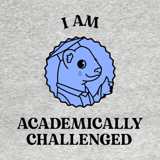 I Am Academically Challenged Academically Challenging Degree Student by Los Babyos